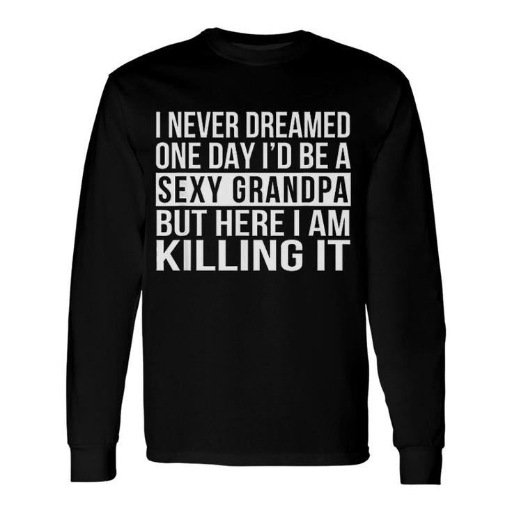 Grandpa Sarcastic I Never Dreamed Long Sleeve T-Shirt