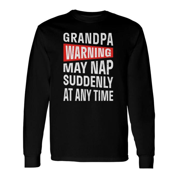 Grandpa Warning May Nap Suddenly At Any Time Long Sleeve T-Shirt