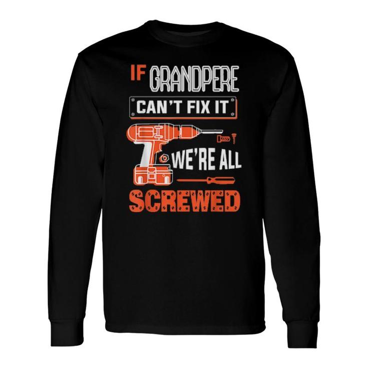 If Grandpere Can’T Fix It, We’Re All Screwed Grandpa Long Sleeve T-Shirt T-Shirt