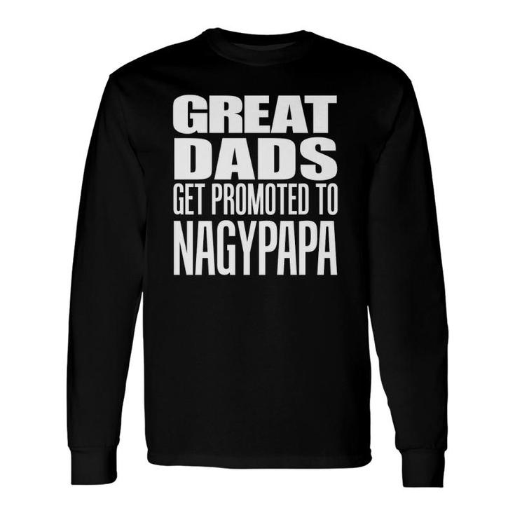 Great Dads Get Promoted To Nagypapa Hungarian Grandfather Long Sleeve T-Shirt T-Shirt
