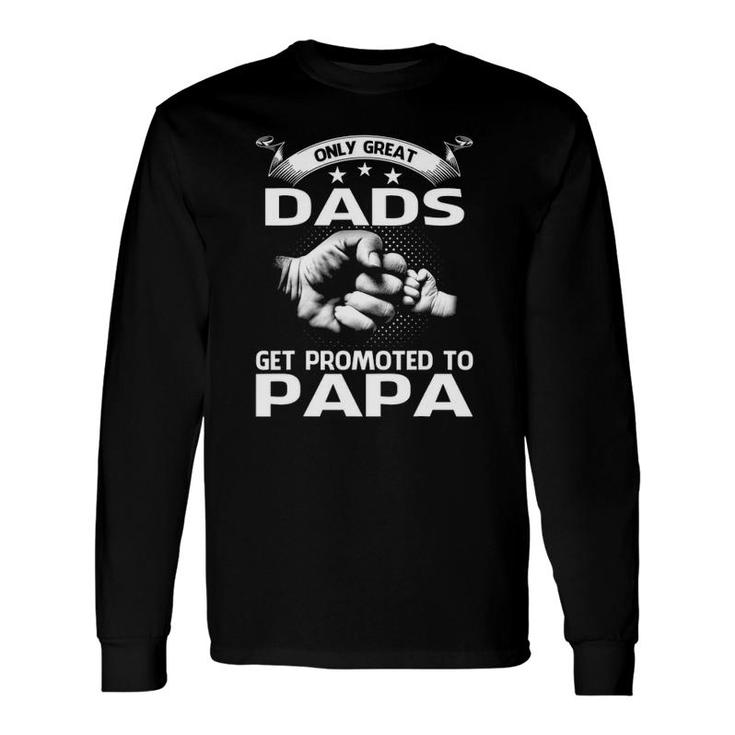 Only Great Dads Get Promoted To Papa Long Sleeve T-Shirt T-Shirt
