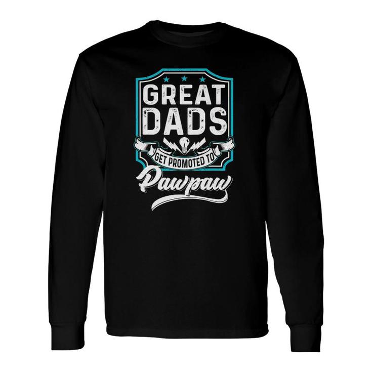 Great Dads Get Promoted To Pawpaw Father's Day Lover Grandpa Long Sleeve T-Shirt T-Shirt