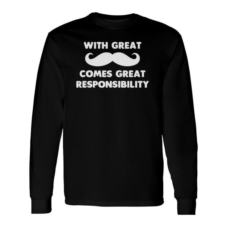 With Great Mustache Comes Great Responsibility Long Sleeve T-Shirt
