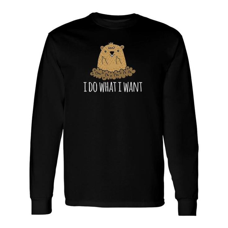Groundhog Day I Do What I Want Groundhog Long Sleeve T-Shirt T-Shirt