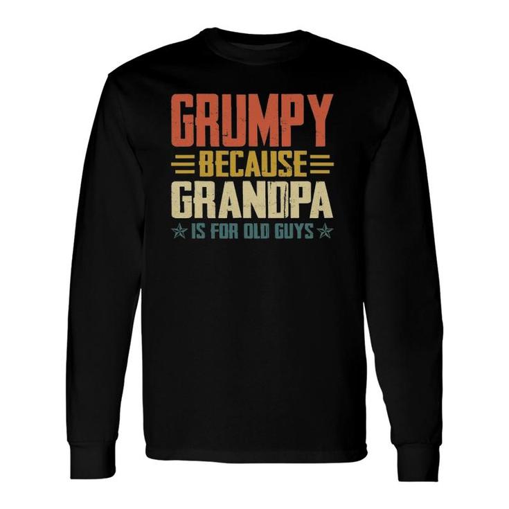 Grumpy Because Grandpa Is For Old Guys For Dad Father's Day Long Sleeve T-Shirt T-Shirt