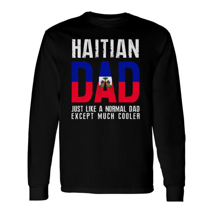 Haitian Dad Like Normal Except Cooler Long Sleeve T-Shirt T-Shirt