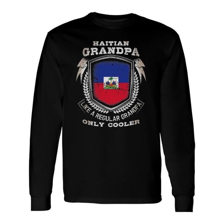 Haitian Grandpa Like A Regular Grandpa Only Cooler Long Sleeve T-Shirt