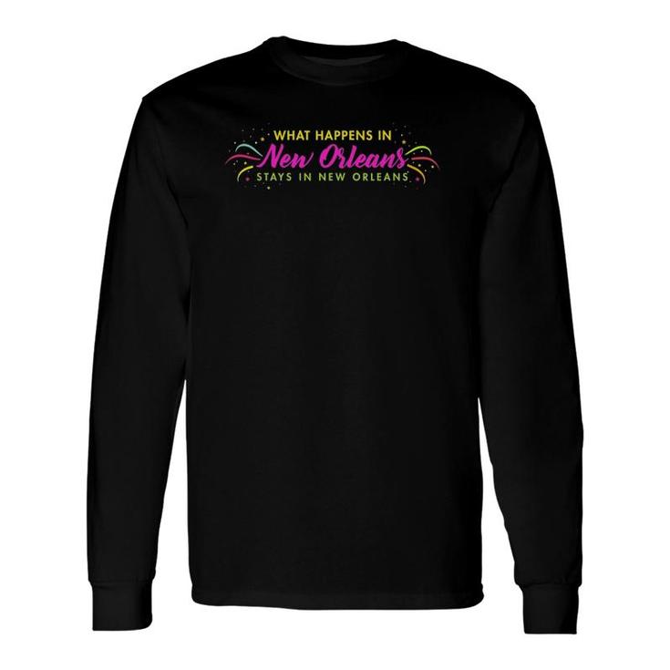 What Happens In New Orleans Stays In New Orleans Long Sleeve T-Shirt T-Shirt