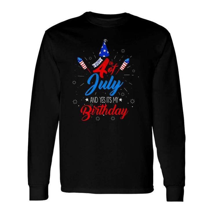 Happy 4Th July And Yes It's My Birthday Patriotic Day Long Sleeve T-Shirt T-Shirt