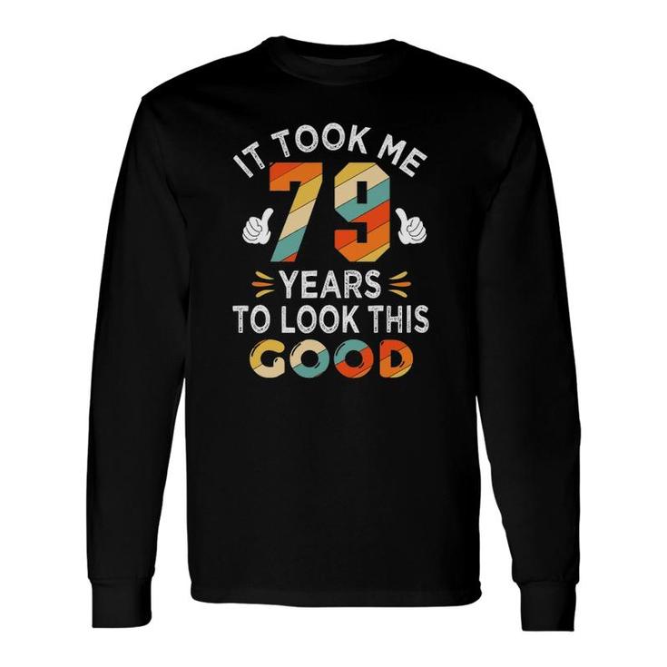 Happy 79Th Birthday Took Me 79 Years 79 Years Old Long Sleeve T-Shirt T-Shirt
