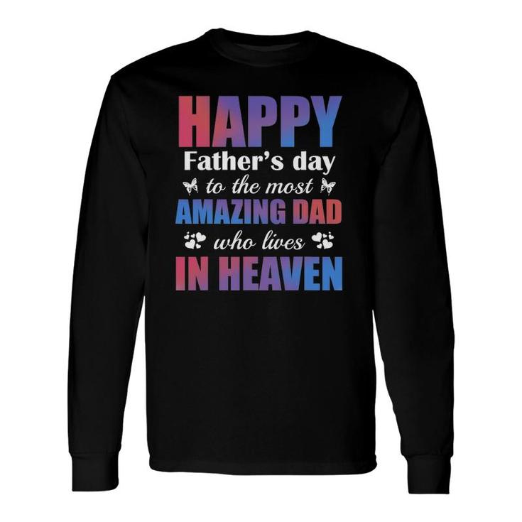 Happy Father's Day To The Most Amazing Dad Lives In Heaven Long Sleeve T-Shirt T-Shirt