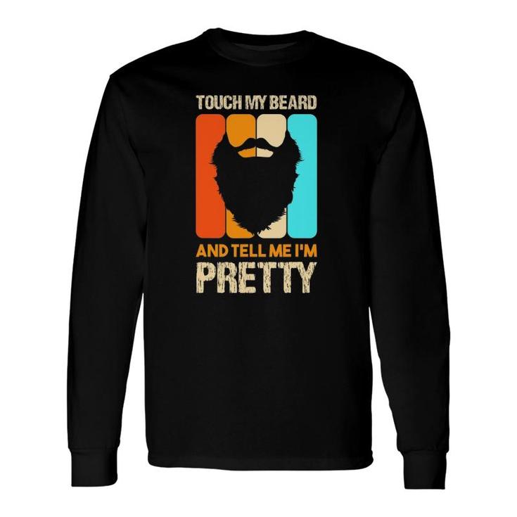 Happy Father's Day Touch My Beard And Tell Me I'm Pretty Top Long Sleeve T-Shirt T-Shirt