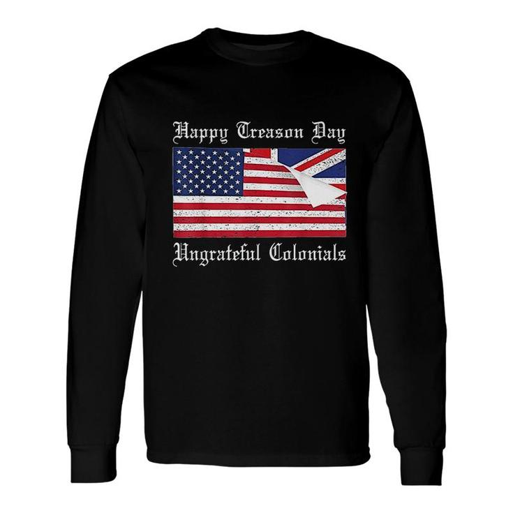 Happy Treason Day Ungrateful Colonials Special 4th Of July Long Sleeve T-Shirt