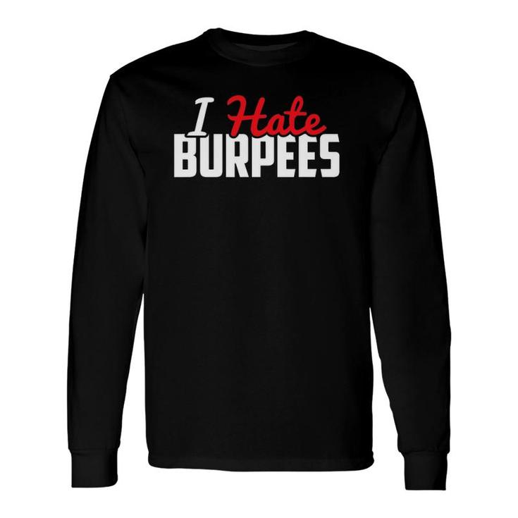 I Hate Burpees Great Fit For Him Or Her Long Sleeve T-Shirt T-Shirt