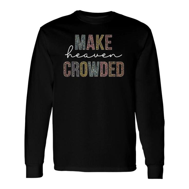 Make Heaven Crowded Christian Faith In Jesus Long Sleeve T-Shirt T-Shirt