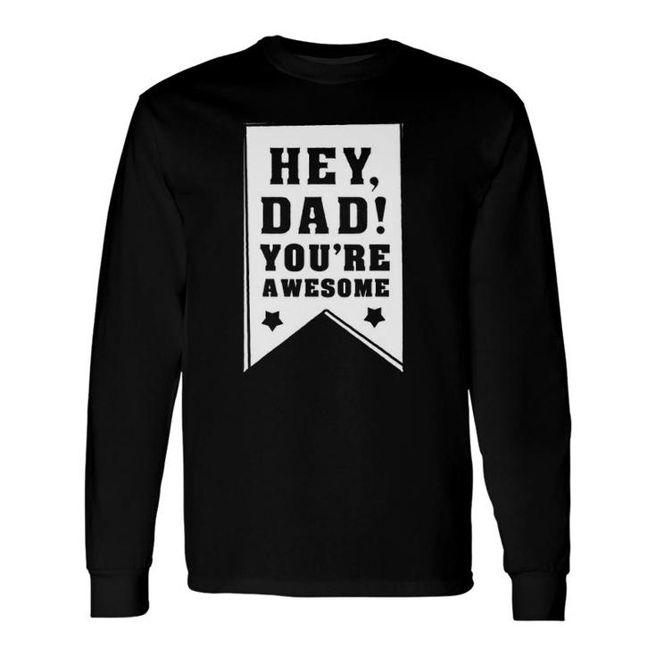 Hey Dad You Are Awesome , Father Appreciation Long Sleeve T-Shirt T-Shirt