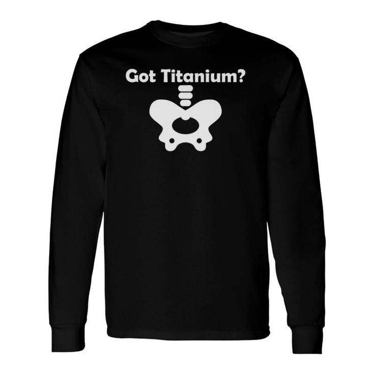 Hip Replacement Got Titanium Get Well Soon Recovery Long Sleeve T-Shirt T-Shirt