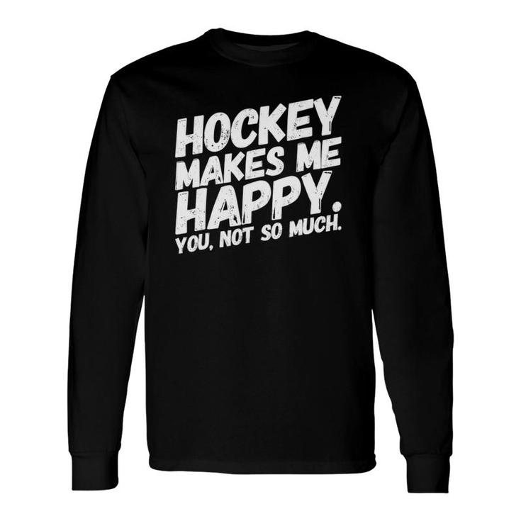 Hockey Makes Me Happy You Not So Much white Long Sleeve T-Shirt