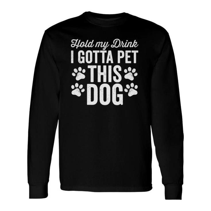 Hold My Drink I Gotta Pet This Dog Saying Love Long Sleeve T-Shirt T-Shirt