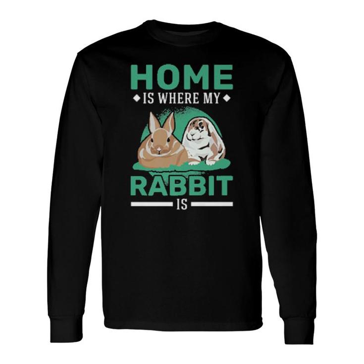 Home Is Where My Rabbit Is Rabbit Long Sleeve T-Shirt