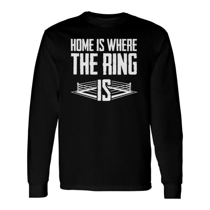 Home Is Where The Ring Is Boxing Boxer Long Sleeve T-Shirt T-Shirt