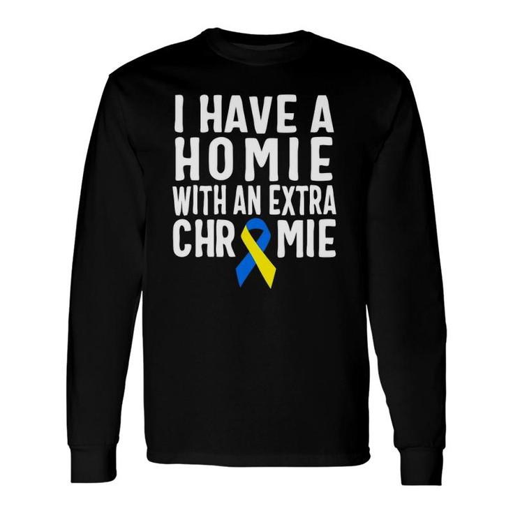 I Have A Homie With An Extra Chromie Down Syndrome Long Sleeve T-Shirt T-Shirt