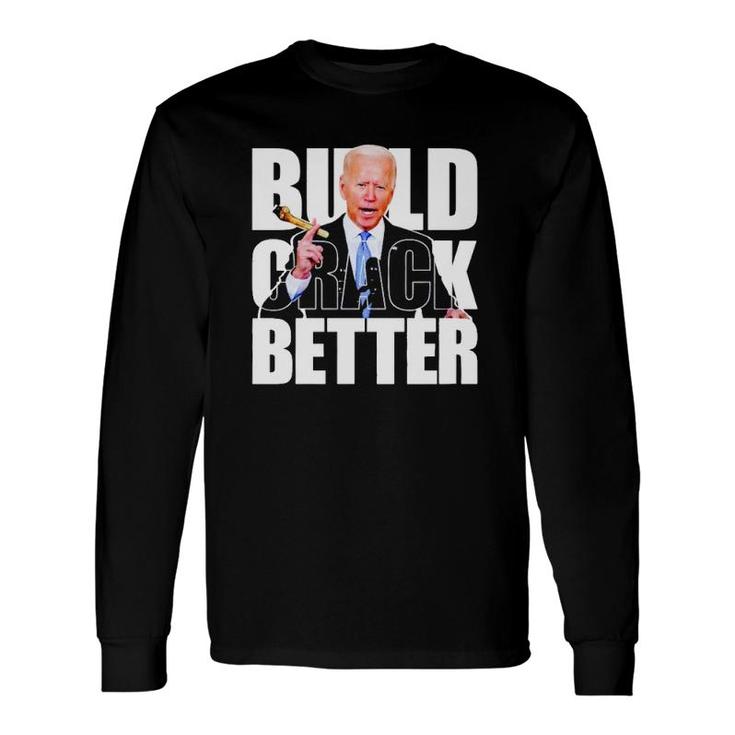 Hot Biden Build Crack Better Long Sleeve T-Shirt T-Shirt