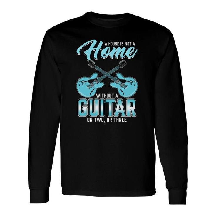 House Is Not A Home Without A Guitar Guitarist Saying Music Long Sleeve T-Shirt T-Shirt
