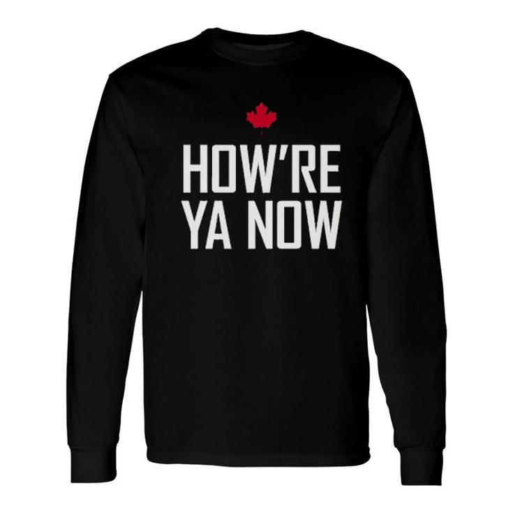 How're Ya Now Long Sleeve T-Shirt