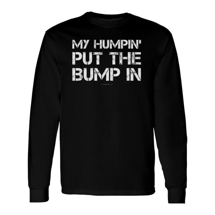 My Humpin' Put The Bump In New Dad Long Sleeve T-Shirt T-Shirt