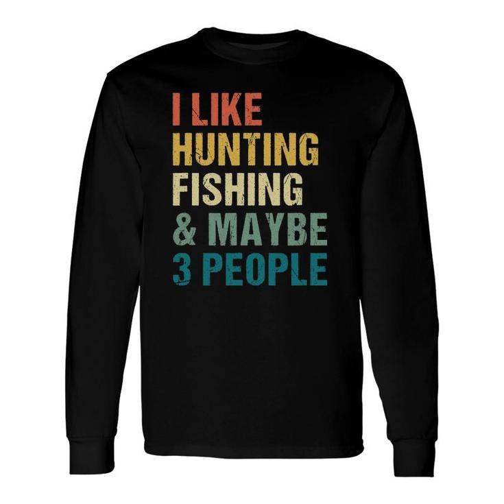 I Like Hunting Fishing Maybe 3 People Distressed Retro Long Sleeve T-Shirt T-Shirt