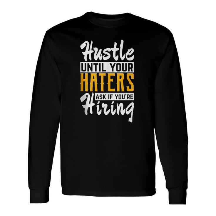 Hustle Until Your Haters Ask If You're Hiring Entrepreneur Long Sleeve T-Shirt T-Shirt