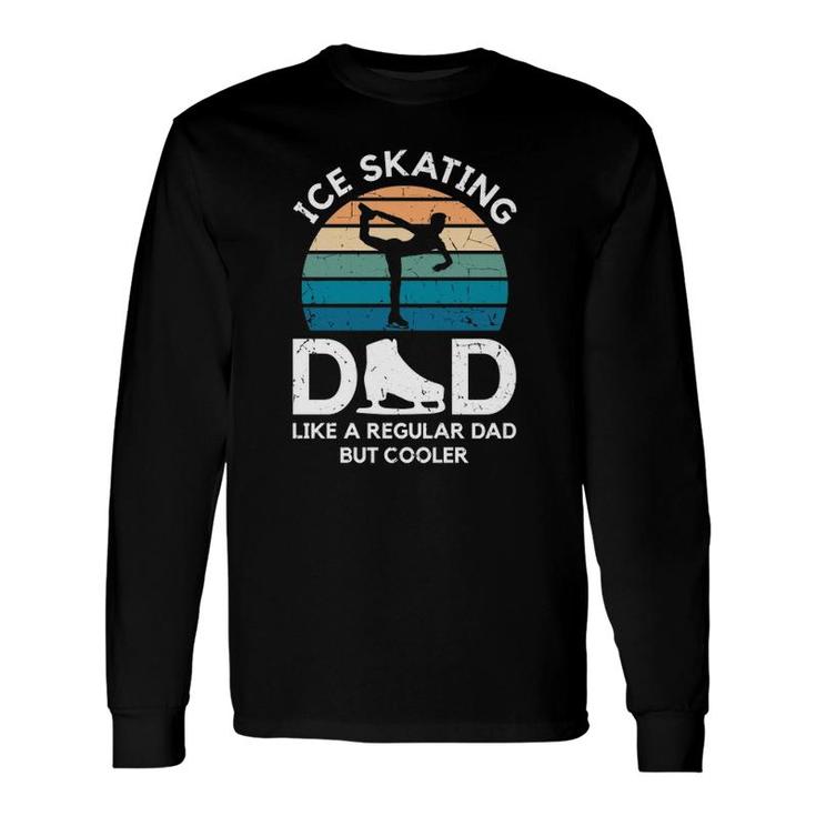 Ice Skating Dad Like A Regular Dad But Cooler Figure Skating Long Sleeve T-Shirt T-Shirt