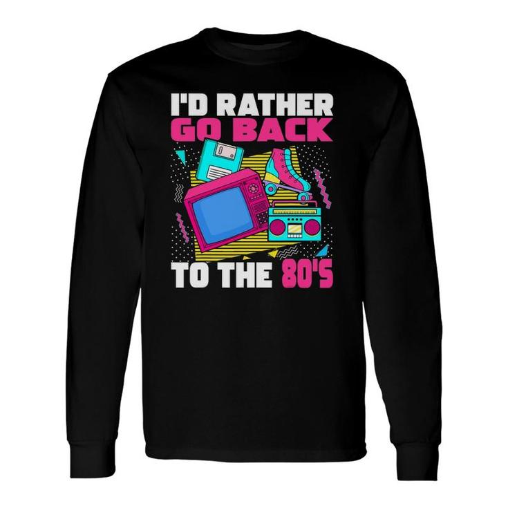 I'd Rather Go Back To The 80S 1980S Aesthetic Nostalgia Long Sleeve T-Shirt T-Shirt