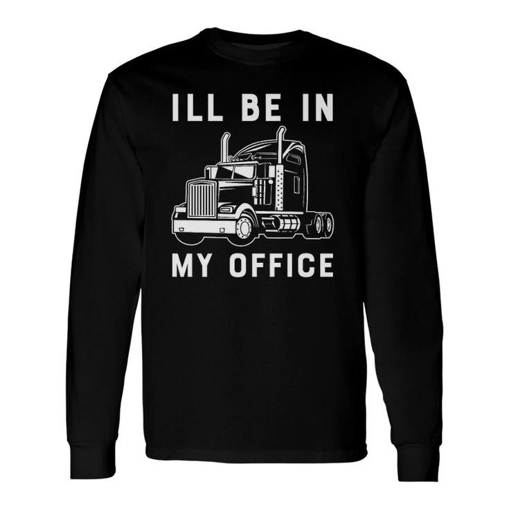 I'll Be In My Office Trucker Driver 18 Wheeler Car Premium Long Sleeve T-Shirt T-Shirt