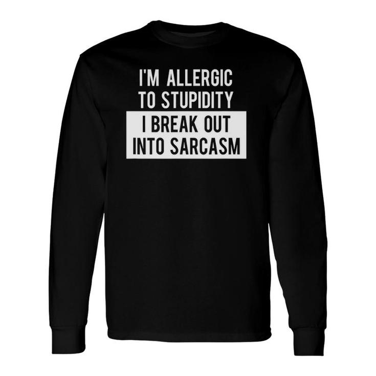 I'm Allergic To Stupidity I Break Out Into Sarcasm Tee Long Sleeve T-Shirt T-Shirt