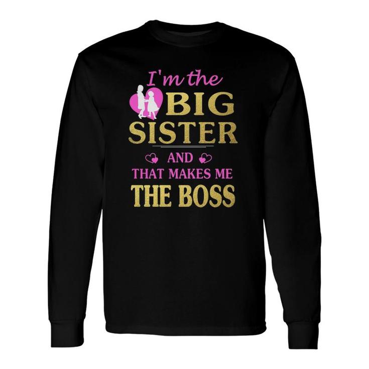 I'm The Big Sister And That Makes Me The Boss Long Sleeve T-Shirt T-Shirt