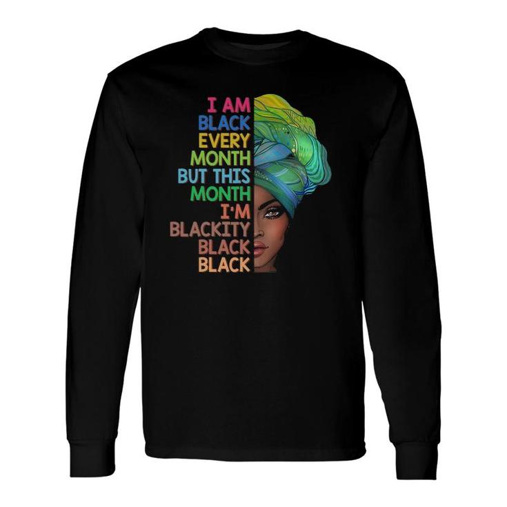 I'm Black Every Month This Month I Am Blackity Black Black Long Sleeve T-Shirt T-Shirt