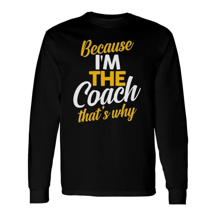 Because I'm The Coach That's Why Sports Coaches Long Sleeve T-Shirt T-Shirt