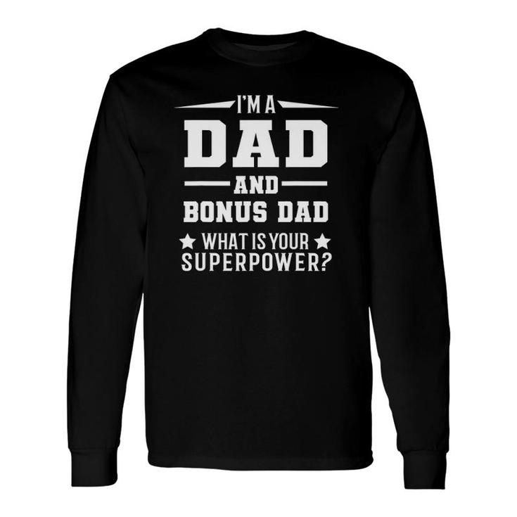 I'm A Dad And Bonus Dad What Is Your Superpower Father Long Sleeve T-Shirt T-Shirt