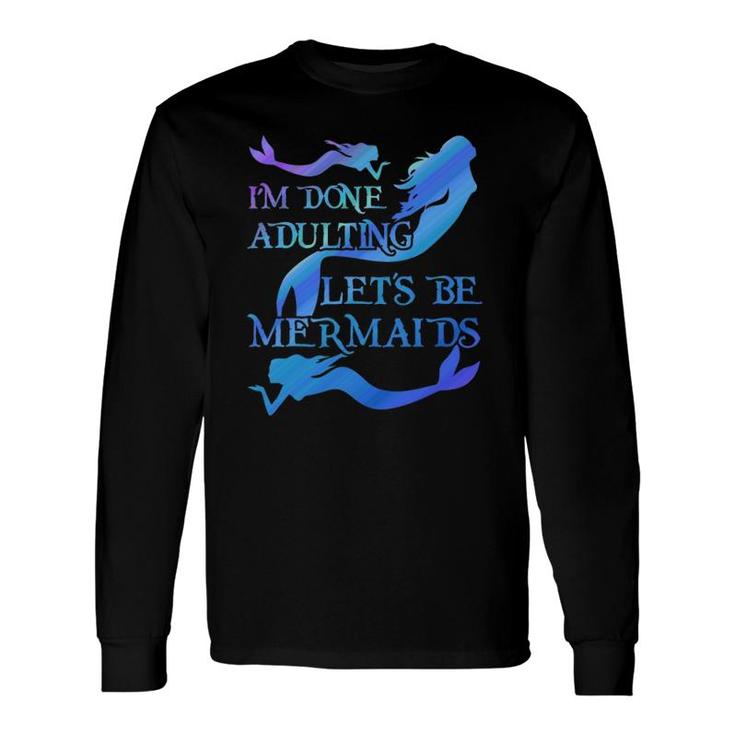 I'm Done Adulting Let's Be Mermaids Long Sleeve T-Shirt T-Shirt