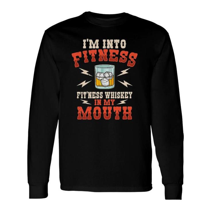 I'm Into Fitness Fit'ness Whiskey In My Mouth Whiskey Lover Long Sleeve T-Shirt