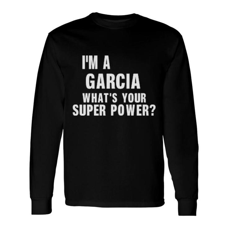 I'm A Garcia What's Your Super Power Long Sleeve T-Shirt T-Shirt