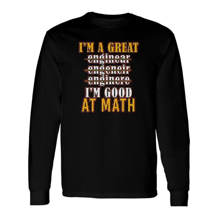 I'm A Great Engineer I'm Good At Math Long Sleeve T-Shirt