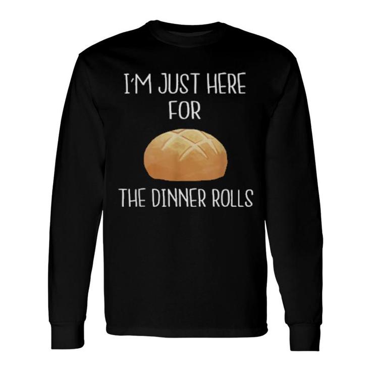 I'm Just Here For The Dinner Rolls Thanksgiving Long Sleeve T-Shirt T-Shirt