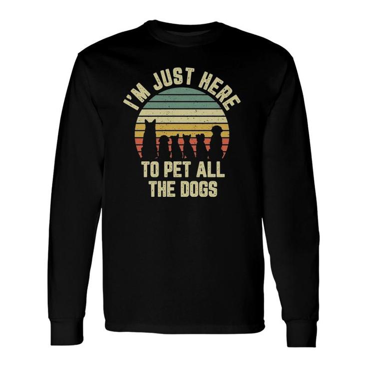 I'm Just Here To Pet All The Dogs Dog Long Sleeve T-Shirt T-Shirt
