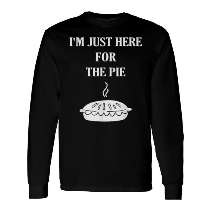 I'm Just Here For The Pie Thanksgiving Food Joke Long Sleeve T-Shirt T-Shirt