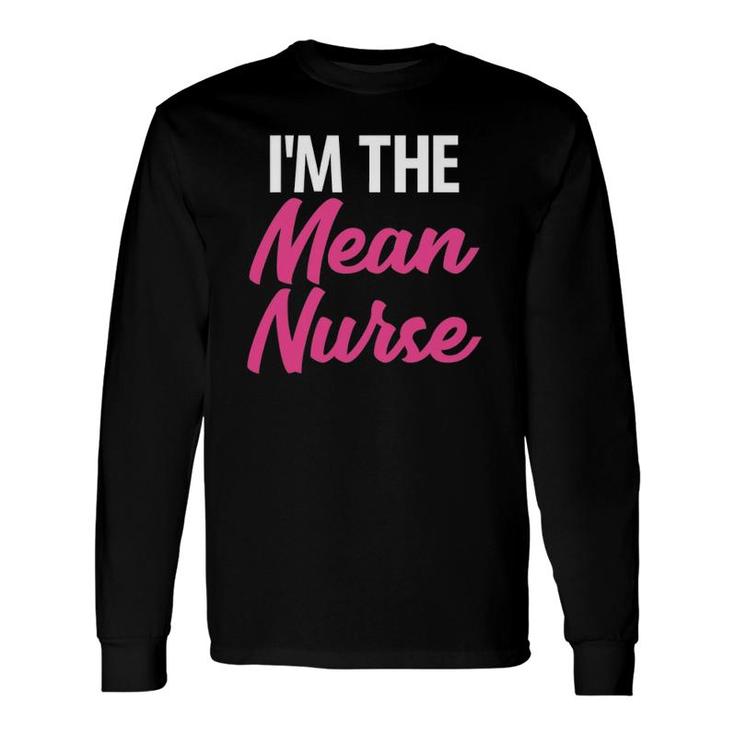 I'm The Mean Nurse Hilarious Healthcare Long Sleeve T-Shirt T-Shirt
