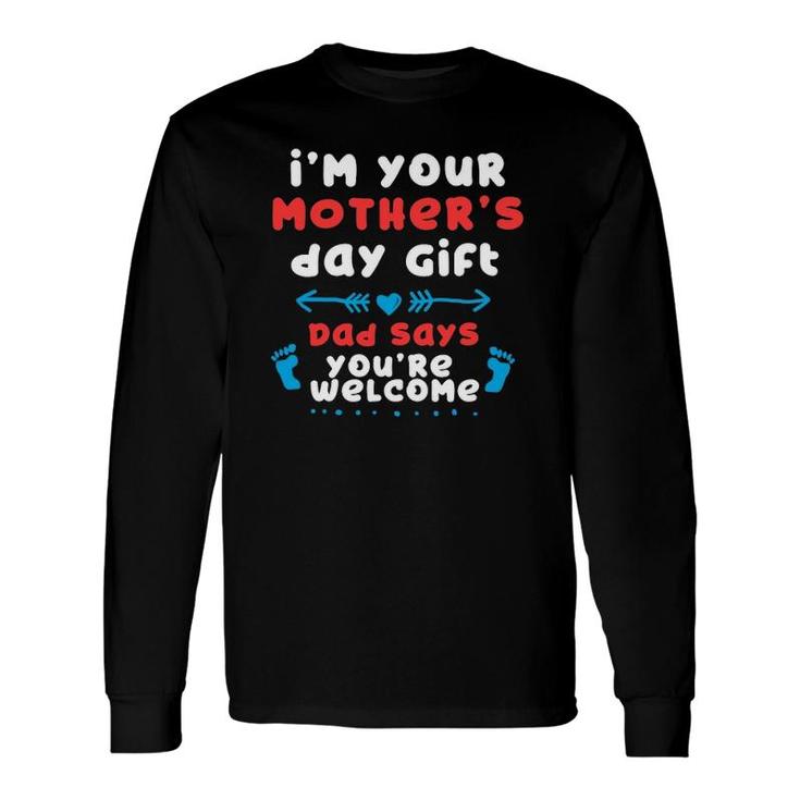 I'm Your Mother's Day , Dad Says You're Welcome Long Sleeve T-Shirt T-Shirt