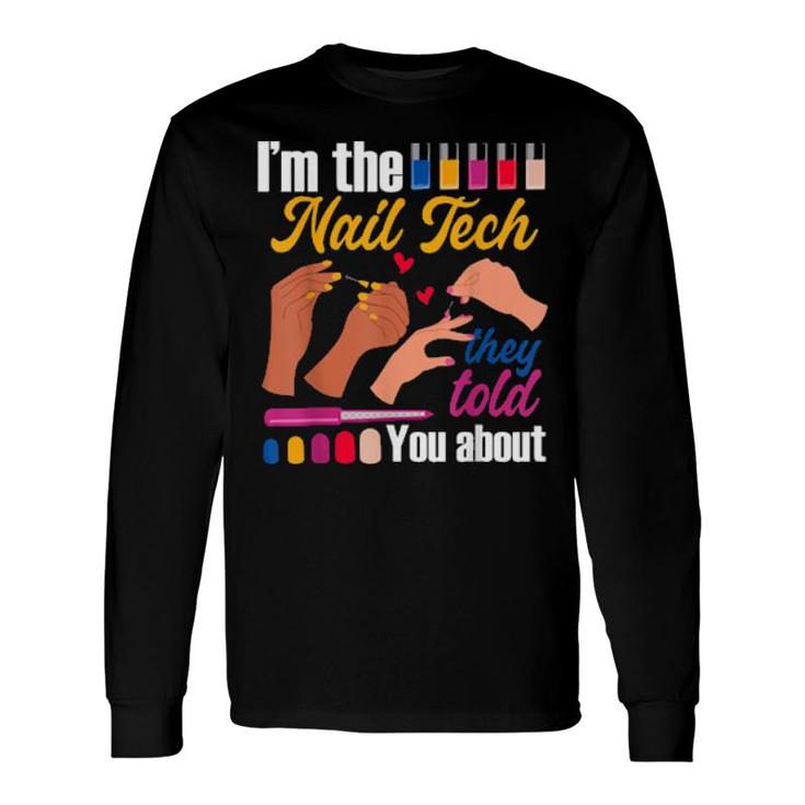 I'm The Nail Tech They Told You About Nail Artist Salon Long Sleeve T-Shirt